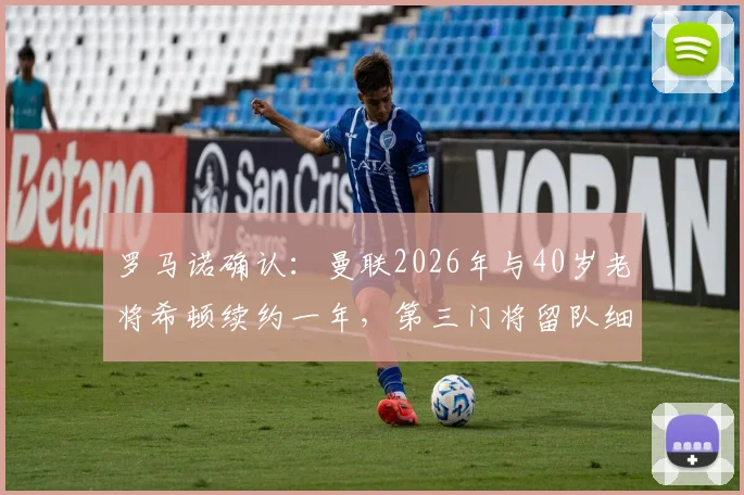 罗马诺确认：曼联2026年与40岁老将希顿续约一年，第三门将留队细节解析