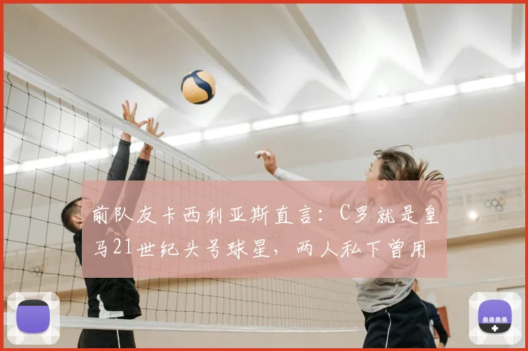 前队友卡西利亚斯直言：C罗就是皇马21世纪头号球星，两人私下曾用世界杯冠军开玩笑