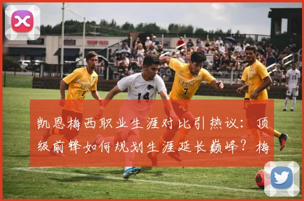 凯恩梅西职业生涯对比引热议:顶级前锋如何规划生涯延长巅峰?梅西征战2026世界杯可能性分析