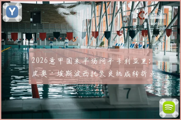 2026意甲国米半场闷平卡利亚里：皮奥·埃斯波西托失良机成转折点，蓝黑军团进攻哑火原因分析